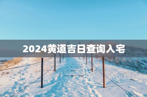 2025黄道吉日查询入宅
