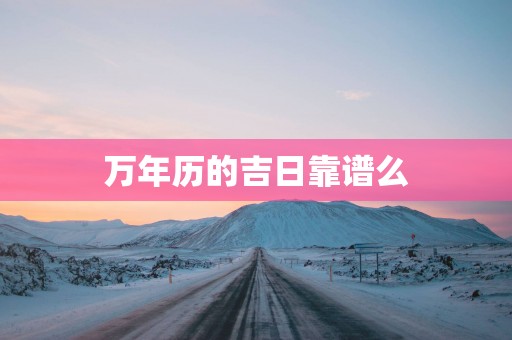 万年历的吉日靠谱么