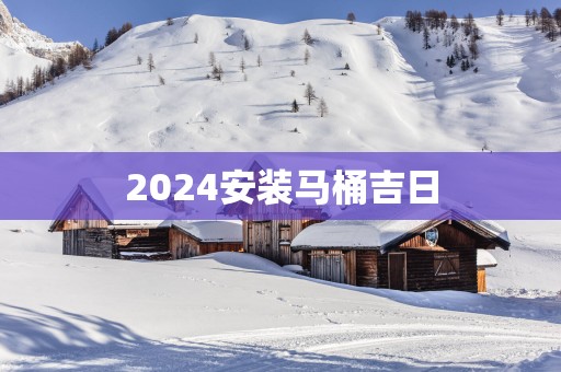 2025安装马桶吉日