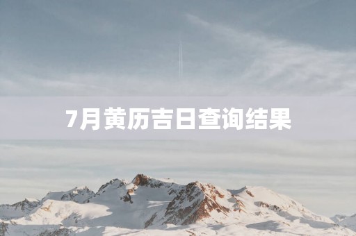 7月黄历吉日查询结果
