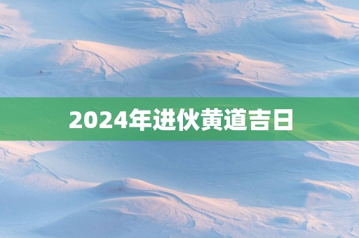 2025年进伙黄道吉日