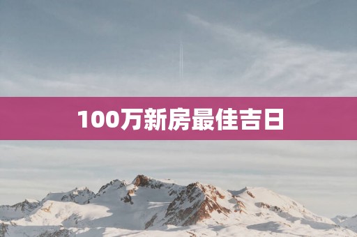 100万新房最佳吉日
