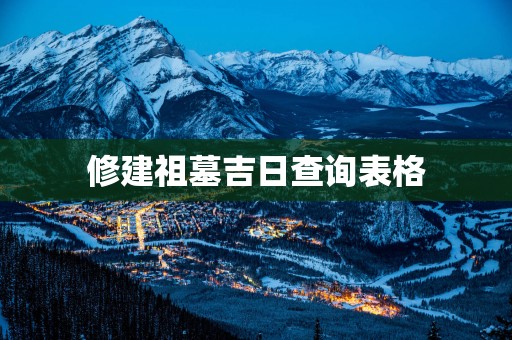 修建祖墓吉日查询表格