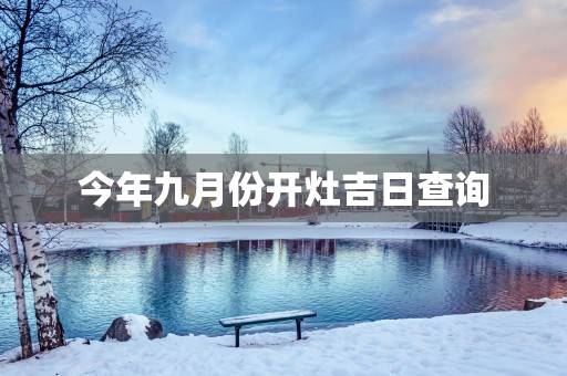 今年九月份开灶吉日查询