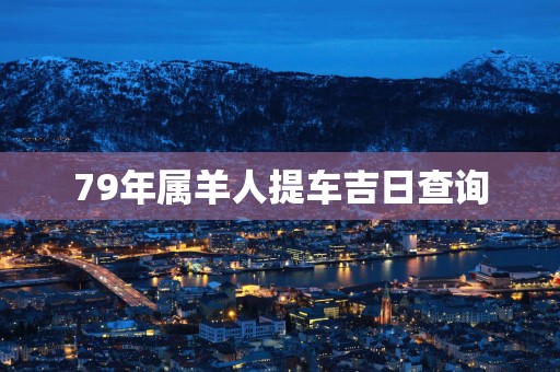 79年属羊人提车吉日查询