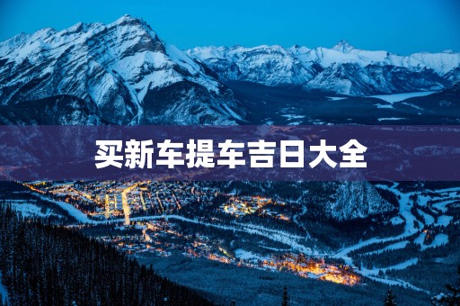 买新车提车吉日大全