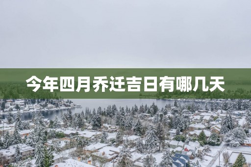 今年四月乔迁吉日有哪几天