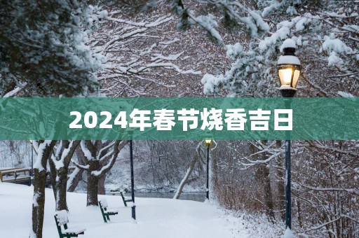 2025年春节烧香吉日