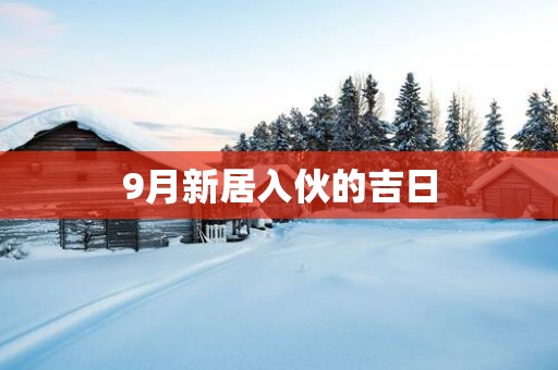9月新居入伙的吉日