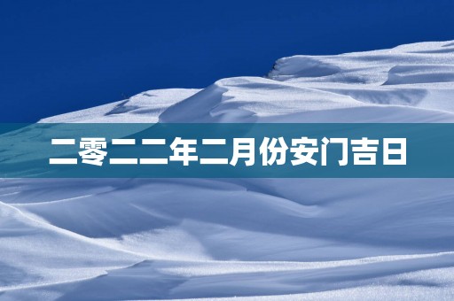 二零二二年二月份安门吉日