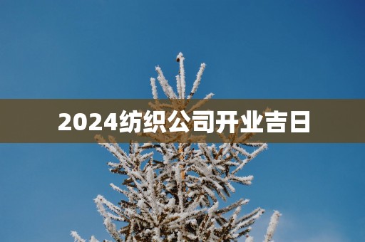 2025纺织公司开业吉日