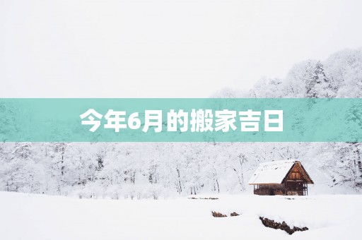 今年6月的搬家吉日
