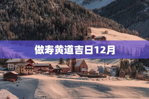 做寿黄道吉日12月