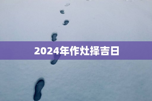 2025年作灶择吉日