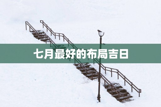 七月最好的布局吉日
