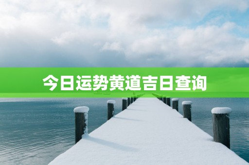 今日运势黄道吉日查询
