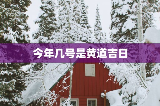 今年几号是黄道吉日