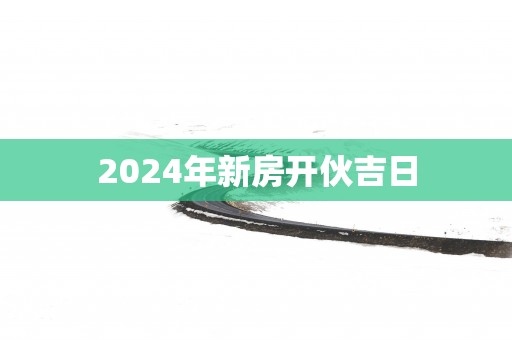 2025年新房开伙吉日