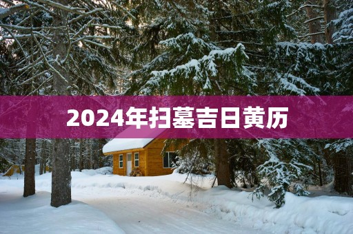 2025年扫墓吉日黄历