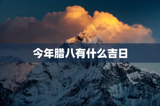 今年腊八有什么吉日