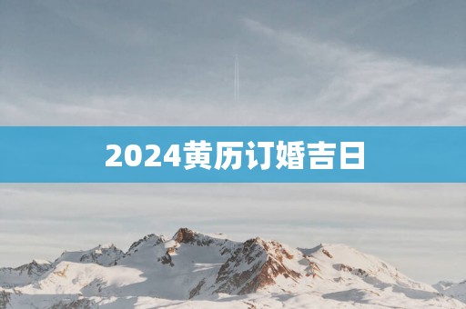 2025黄历订婚吉日
