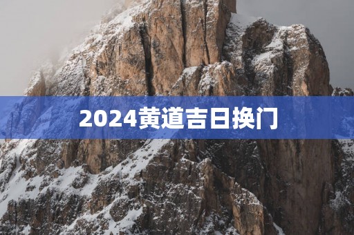 2025黄道吉日换门