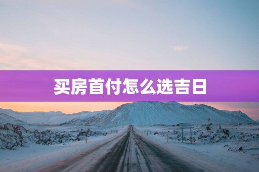 买房首付怎么选吉日