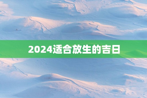 2025适合放生的吉日