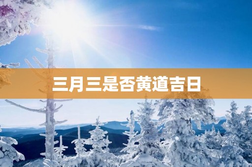 三月三是否黄道吉日