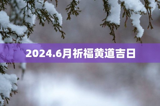 2025.6月祈福黄道吉日