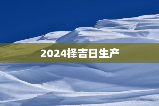 2025择吉日生产