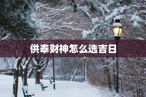 供奉财神怎么选吉日