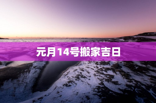 元月14号搬家吉日