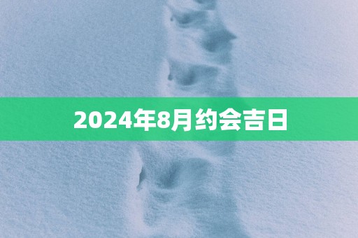 2025年8月约会吉日