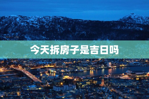 今天拆房子是吉日吗