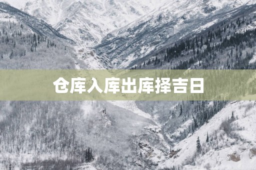 仓库入库出库择吉日