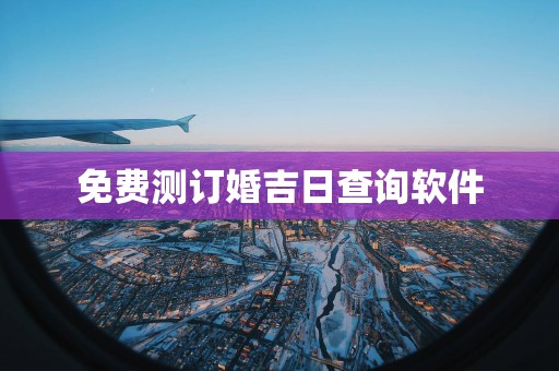 免费测订婚吉日查询软件