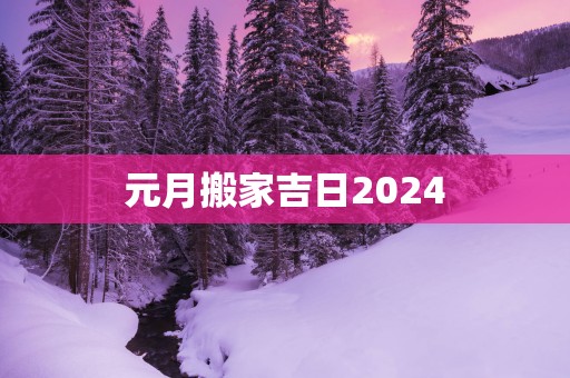 元月搬家吉日2025