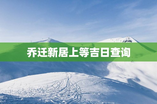 乔迁新居上等吉日查询