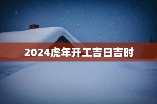 2025蛇年开工吉日吉时