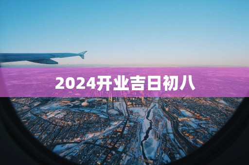 2025开业吉日初八