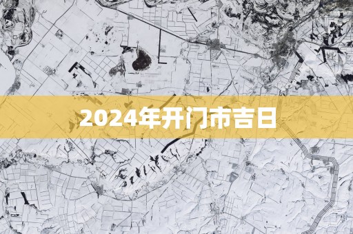 2025年开门市吉日