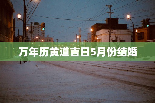 万年历黄道吉日5月份结婚