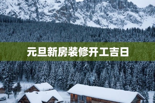 元旦新房装修开工吉日