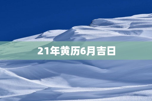 21年黄历6月吉日