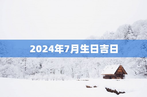 2025年7月生日吉日