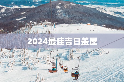 2025最佳吉日盖屋