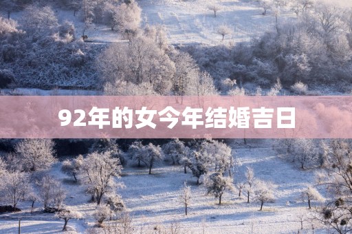 92年的女今年结婚吉日