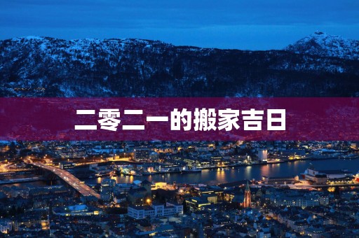 二零二一的搬家吉日