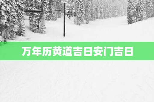 万年历黄道吉日安门吉日